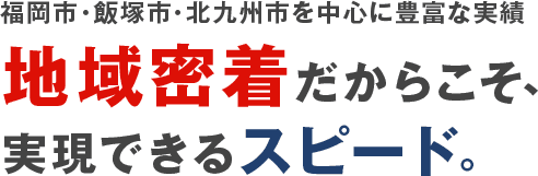 福岡市・飯塚市・北九州市を中心に豊富な実績